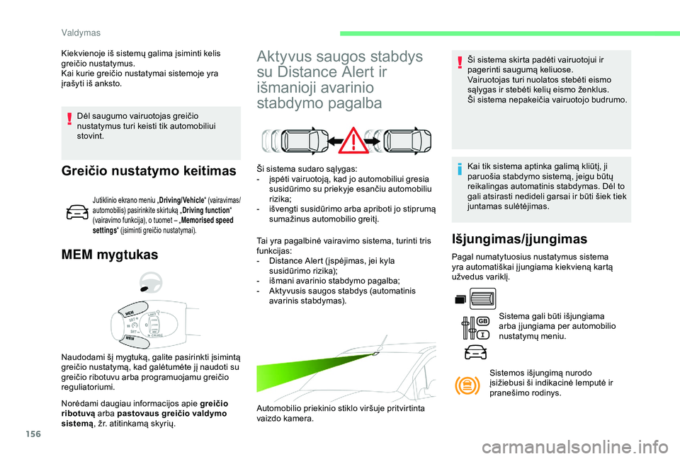 CITROEN BERLINGO VAN 2019 Eksploatavimo vadovas (in Lithuanian) 156
Dėl saugumo vairuotojas greičio
nustatymus turi keisti tik automobiliui
stovint.
MEM mygtukas
Norėdami daugiau informacijos apie greičio
ribotuvą arba pastovaus greičio valdymo
sistemą CITROEN BERLINGO VAN 2019 Eksploatavimo vadovas (in Lithuanian) 156
Dėl saugumo vairuotojas greičio
nustatymus turi keisti tik automobiliui
stovint.
MEM mygtukas
Norėdami daugiau informacijos apie greičio
ribotuvą arba pastovaus greičio valdymo
sistemą