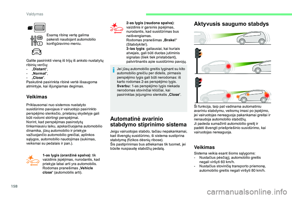 CITROEN BERLINGO VAN 2019 Eksploatavimo vadovas (in Lithuanian) 158
Esamą ribinę vertę galima
pakeisti naudojant automobilio
konfigūravimo meniu.
Galite pasirinkti vieną iš trijų iš anksto nustatytų
ribinių verčių:
-
„ D
istant “,
-
„ No
CITROEN BERLINGO VAN 2019 Eksploatavimo vadovas (in Lithuanian) 158
Esamą ribinę vertę galima
pakeisti naudojant automobilio
konfigūravimo meniu.
Galite pasirinkti vieną iš trijų iš anksto nustatytų
ribinių verčių:
-
„ D
istant “,
-
„ No
