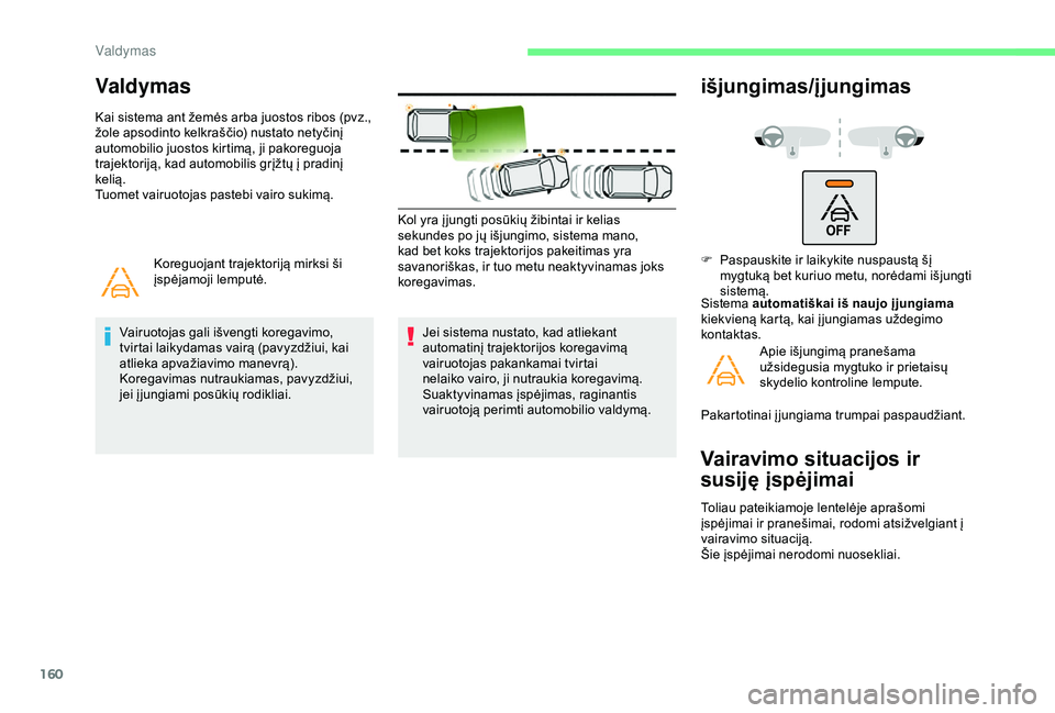 CITROEN BERLINGO VAN 2019 Eksploatavimo vadovas (in Lithuanian) 160
Valdymas
Kai sistema ant žemės arba juostos ribos (pvz.,
žole apsodinto kelkraščio) nustato netyčinį
automobilio juostos kirtimą, ji pakoreguoja
trajektoriją, kad automobilis grįžtų CITROEN BERLINGO VAN 2019 Eksploatavimo vadovas (in Lithuanian) 160
Valdymas
Kai sistema ant žemės arba juostos ribos (pvz.,
žole apsodinto kelkraščio) nustato netyčinį
automobilio juostos kirtimą, ji pakoreguoja
trajektoriją, kad automobilis grįžtų