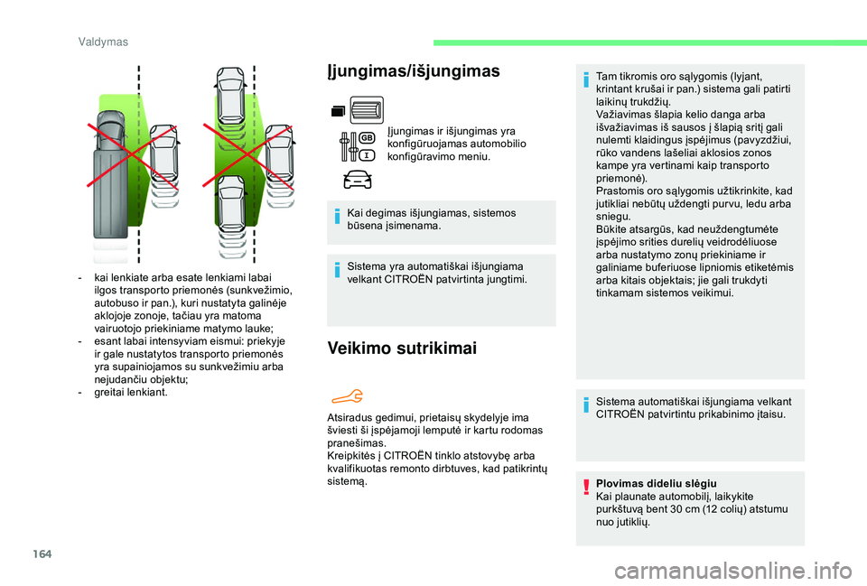 CITROEN BERLINGO VAN 2019 Eksploatavimo vadovas (in Lithuanian) 164
Įjungimas/išjungimas
Įjungimas ir išjungimas yra
konfigūruojamas automobilio
konfigūravimo meniu.
Kai degimas išjungiamas, sistemos
būsena įsimenama.
Sistema yra automatiškai išjungi CITROEN BERLINGO VAN 2019 Eksploatavimo vadovas (in Lithuanian) 164
Įjungimas/išjungimas
Įjungimas ir išjungimas yra
konfigūruojamas automobilio
konfigūravimo meniu.
Kai degimas išjungiamas, sistemos
būsena įsimenama.
Sistema yra automatiškai išjungi