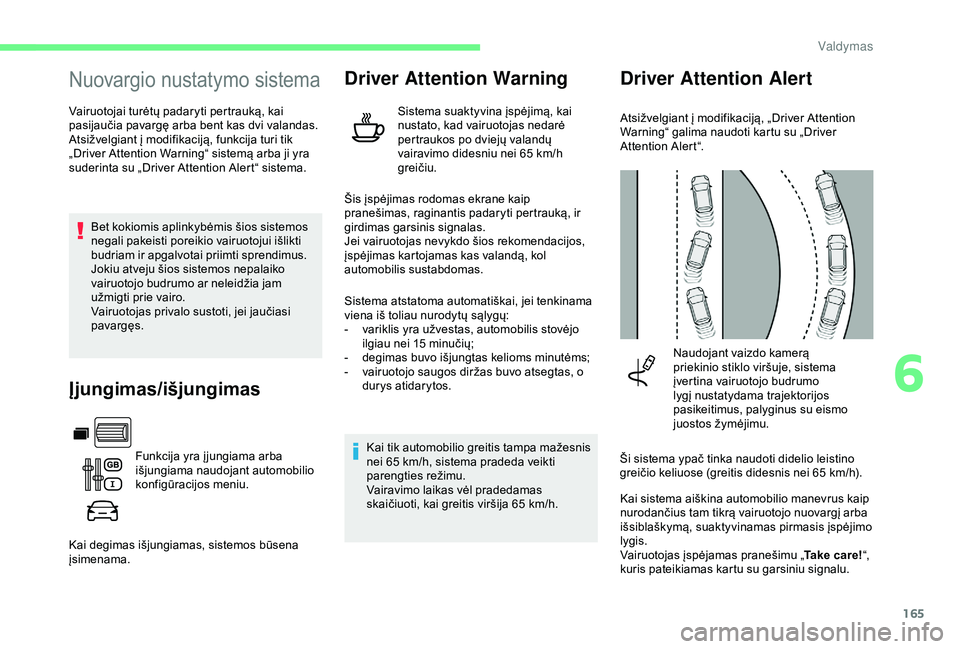 CITROEN BERLINGO VAN 2019 Eksploatavimo vadovas (in Lithuanian) 165
Nuovargio nustatymo sistema
Vairuotojai turėtų padaryti pertrauką, kai
pasijaučia pavargę arba bent kas dvi valandas.
Atsižvelgiant į modifikaciją, funkcija turi tik
„Driver Attention CITROEN BERLINGO VAN 2019 Eksploatavimo vadovas (in Lithuanian) 165
Nuovargio nustatymo sistema
Vairuotojai turėtų padaryti pertrauką, kai
pasijaučia pavargę arba bent kas dvi valandas.
Atsižvelgiant į modifikaciją, funkcija turi tik
„Driver Attention