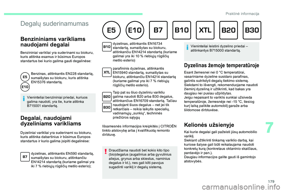 CITROEN BERLINGO VAN 2019 Eksploatavimo vadovas (in Lithuanian) 179
Degalų suderinamumas
Benzininiams varikliams
naudojami degalai
Benzininiai varikliai yra suderinami su biokuru,
kuris atitinka esamus ir būsimus Europos
standartus bei kurio galima gauti deg CITROEN BERLINGO VAN 2019 Eksploatavimo vadovas (in Lithuanian) 179
Degalų suderinamumas
Benzininiams varikliams
naudojami degalai
Benzininiai varikliai yra suderinami su biokuru,
kuris atitinka esamus ir būsimus Europos
standartus bei kurio galima gauti deg