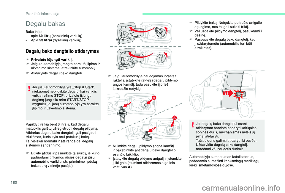 CITROEN BERLINGO VAN 2019 Eksploatavimo vadovas (in Lithuanian) 180
Degalų bakas
Bako talpa:
- apie 60
litrų (benzininių variklių).
-
A
pie 53 litrai (dyzelinių variklių).
Degalų bako dangtelio atidarymas
Jei jūsų automobilyje yra „Stop & Star CITROEN BERLINGO VAN 2019 Eksploatavimo vadovas (in Lithuanian) 180
Degalų bakas
Bako talpa:
- apie 60
litrų (benzininių variklių).
-
A
pie 53 litrai (dyzelinių variklių).
Degalų bako dangtelio atidarymas
Jei jūsų automobilyje yra „Stop & Star