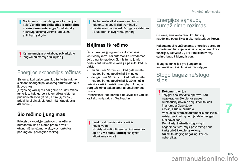 CITROEN BERLINGO VAN 2019 Eksploatavimo vadovas (in Lithuanian) 185
Kai netempiate priekabos, sutvarkykite
lengvai nuimamą rutulinį kablį.
Energijos ekonomijos režimas
Sistema, kuri valdo tam tikrų funkcijų trukmę,
siekiant išsaugoti pakankamą akumuliat CITROEN BERLINGO VAN 2019 Eksploatavimo vadovas (in Lithuanian) 185
Kai netempiate priekabos, sutvarkykite
lengvai nuimamą rutulinį kablį.
Energijos ekonomijos režimas
Sistema, kuri valdo tam tikrų funkcijų trukmę,
siekiant išsaugoti pakankamą akumuliat