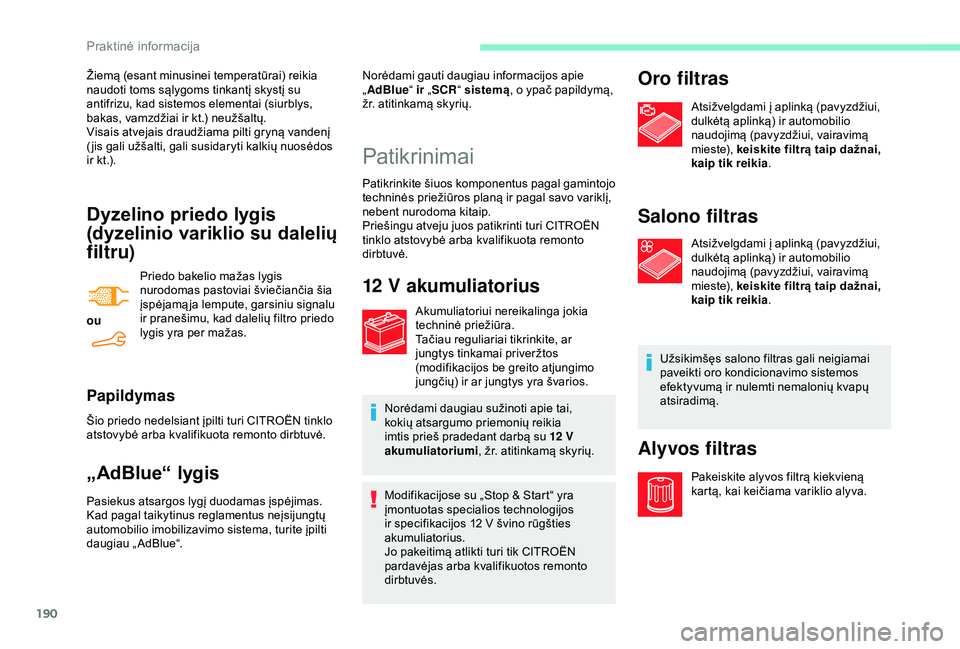 CITROEN BERLINGO VAN 2019  Eksploatavimo vadovas (in Lithuanian) 190
Dyzelino priedo lygis 
(dyzelinio variklio su dalelių 
filtru)
ouPriedo bakelio mažas lygis 
nurodomas pastoviai šviečiančia šia 
įspėjamą ja lempute, garsiniu signalu 
ir pranešimu, kad