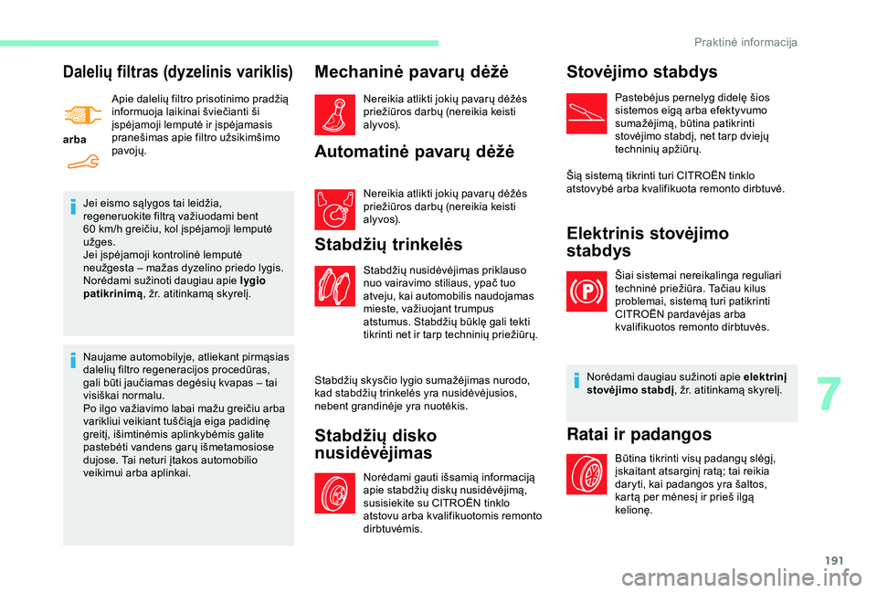 CITROEN BERLINGO VAN 2019  Eksploatavimo vadovas (in Lithuanian) 191
Dalelių filtras (dyzelinis variklis)
arbaApie dalelių filtro prisotinimo pradžią 
informuoja laikinai šviečianti ši 
įspėjamoji lemputė ir įspėjamasis 
pranešimas apie filtro užsikim