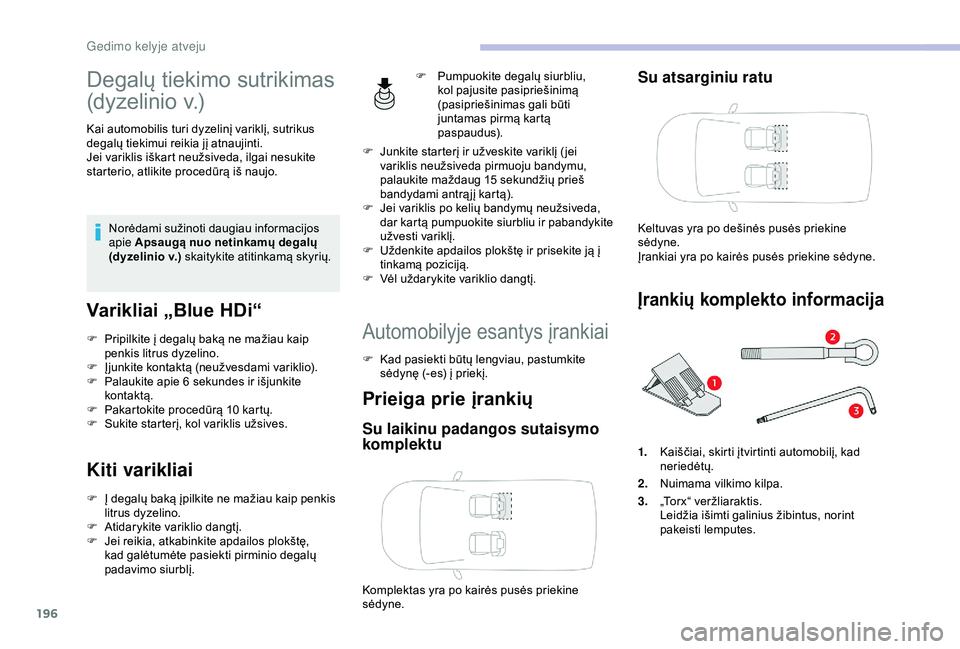 CITROEN BERLINGO VAN 2019  Eksploatavimo vadovas (in Lithuanian) 196
Degalų tiekimo sutrikimas 
(dyzelinio v.)
Kai automobilis turi dyzelinį variklį, sutrikus 
degalų tiekimui reikia jį atnaujinti.
Jei variklis iškart neužsiveda, ilgai nesukite 
starterio, a