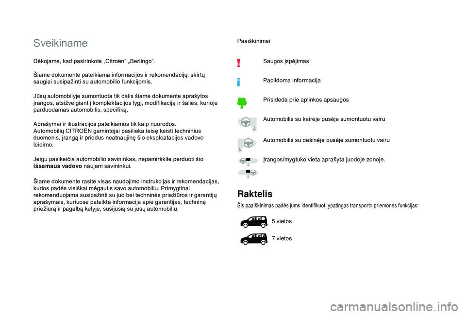 CITROEN BERLINGO VAN 2019  Eksploatavimo vadovas (in Lithuanian) Sveikiname
Dėkojame, kad pasirinkote „Citroën“ „Berlingo“.
Šiame dokumente pateikiama informacijos ir rekomendacijų, skirtų 
saugiai susipažinti su automobilio funkcijomis.
Jūsų automo