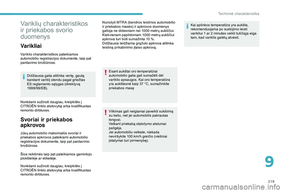 CITROEN BERLINGO VAN 2019  Eksploatavimo vadovas (in Lithuanian) 219
Variklių charakteristikos 
ir priekabos svorio 
duomenys
Varikliai
Variklio charakteristikos pateikiamos 
automobilio registracijos dokumente, taip pat 
pardavimo brošiūrose.Didžiausia galia a
