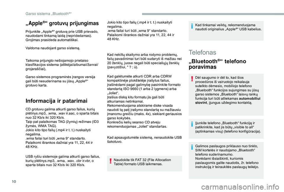 CITROEN BERLINGO VAN 2019 Eksploatavimo vadovas (in Lithuanian) 10
„Apple®“ grotuvų prijungimas
Prijunkite „Apple®“ grotuvą prie USB prievado,
naudodami tinkamą laidą (nepridedamas).
Grojimas prasideda automatiškai.
Valdoma naudojant garso sistemą CITROEN BERLINGO VAN 2019 Eksploatavimo vadovas (in Lithuanian) 10
„Apple®“ grotuvų prijungimas
Prijunkite „Apple®“ grotuvą prie USB prievado,
naudodami tinkamą laidą (nepridedamas).
Grojimas prasideda automatiškai.
Valdoma naudojant garso sistemą