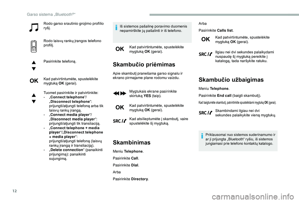 CITROEN BERLINGO VAN 2019  Eksploatavimo vadovas (in Lithuanian) 12
Rodo garso srautinio grojimo profilio 
ryšį.
Rodo laisvų rankų įrangos telefono 
profilį.
Pasirinkite telefoną.
Kad patvirtintumėte, spustelėkite 
mygtuką OK (gerai).
Tuomet pasirinkite i