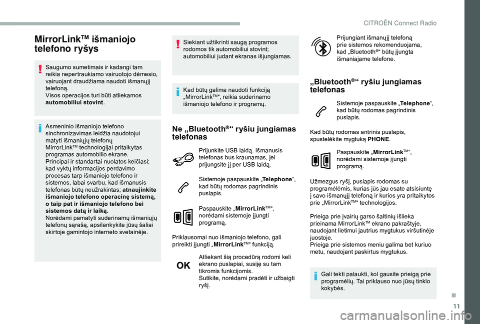 CITROEN BERLINGO VAN 2019 Eksploatavimo vadovas (in Lithuanian) 11
MirrorLinkTM išmaniojo
telefono ryšys
Saugumo sumetimais ir kadangi tam
reikia nepertraukiamo vairuotojo dėmesio,
vairuojant draudžiama naudoti išmanų jį
telefoną.
Visos operacijos turi CITROEN BERLINGO VAN 2019 Eksploatavimo vadovas (in Lithuanian) 11
MirrorLinkTM išmaniojo
telefono ryšys
Saugumo sumetimais ir kadangi tam
reikia nepertraukiamo vairuotojo dėmesio,
vairuojant draudžiama naudoti išmanų jį
telefoną.
Visos operacijos turi