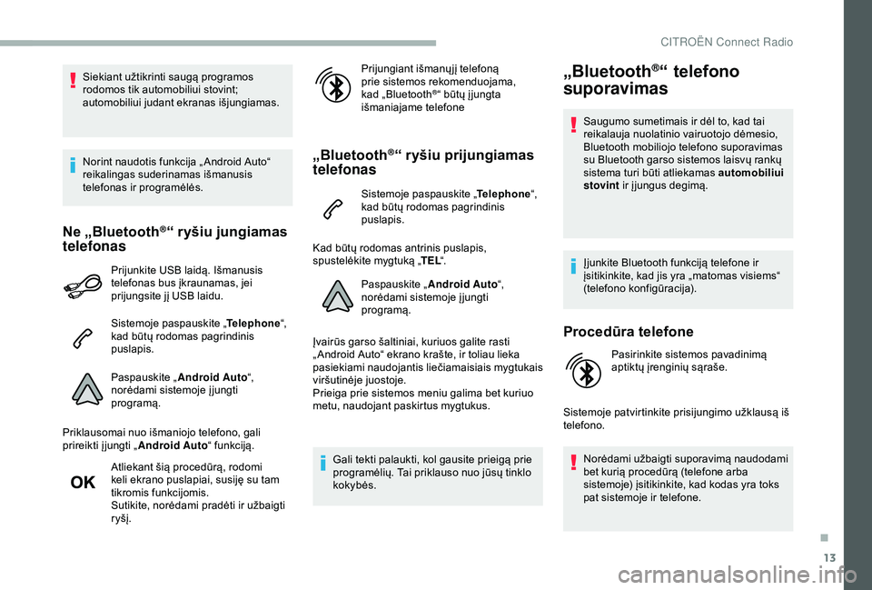 CITROEN BERLINGO VAN 2019 Eksploatavimo vadovas (in Lithuanian) 13
Siekiant užtikrinti saugą programos
rodomos tik automobiliui stovint;
automobiliui judant ekranas išjungiamas.
Norint naudotis funkcija „ Android Auto“
reikalingas suderinamas išmanusis CITROEN BERLINGO VAN 2019 Eksploatavimo vadovas (in Lithuanian) 13
Siekiant užtikrinti saugą programos
rodomos tik automobiliui stovint;
automobiliui judant ekranas išjungiamas.
Norint naudotis funkcija „ Android Auto“
reikalingas suderinamas išmanusis