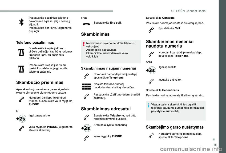 CITROEN BERLINGO VAN 2019 Eksploatavimo vadovas (in Lithuanian) 15
Paspauskite pasirinkto telefono
pavadinimą sąraše, jeigu norite jį
atjungti.
Paspauskite dar kartą, jeigu norite
prijungti.
Telefono pašalinimas
Spustelėkite krepšelį ekrano
viršuje d CITROEN BERLINGO VAN 2019 Eksploatavimo vadovas (in Lithuanian) 15
Paspauskite pasirinkto telefono
pavadinimą sąraše, jeigu norite jį
atjungti.
Paspauskite dar kartą, jeigu norite
prijungti.
Telefono pašalinimas
Spustelėkite krepšelį ekrano
viršuje d