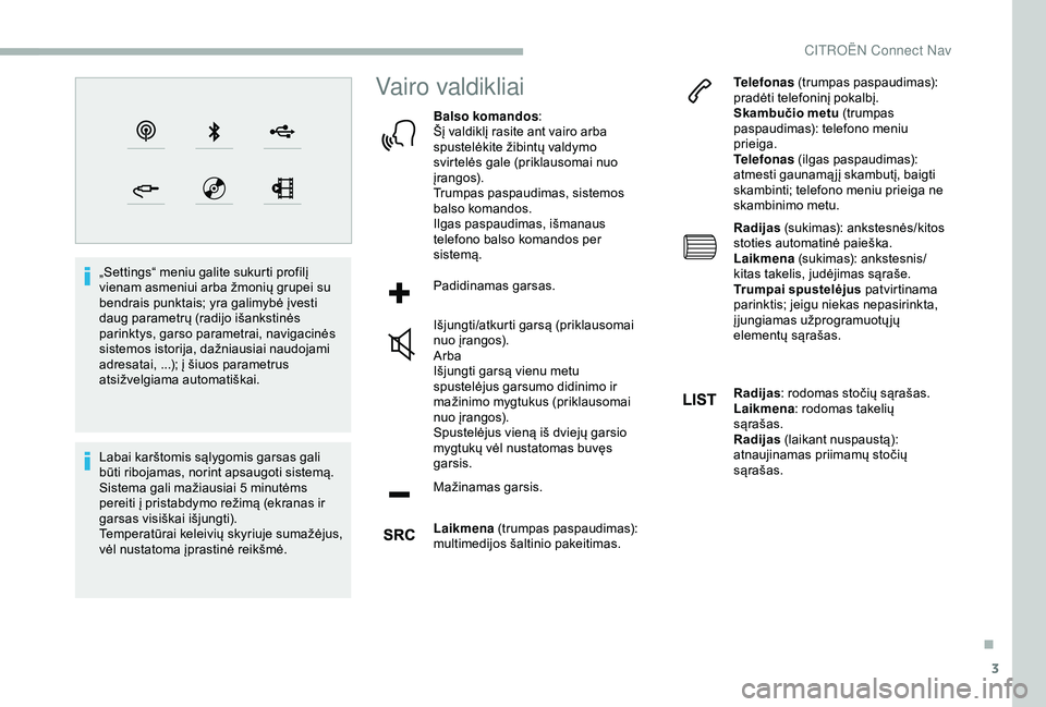 CITROEN BERLINGO VAN 2019  Eksploatavimo vadovas (in Lithuanian) 3
„Settings“ meniu galite sukurti profilį 
vienam asmeniui arba žmonių grupei su 
bendrais punktais; yra galimybė įvesti 
daug parametrų (radijo išankstinės 
parinktys, garso parametrai, n