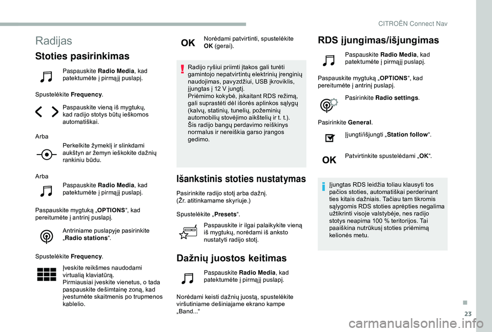 CITROEN BERLINGO VAN 2019 Eksploatavimo vadovas (in Lithuanian) 23
Radijas
Stoties pasirinkimas
Paspauskite Radio Media, kad
patektumėte į pirmą jį puslapį.
Spustelėkite Frequency.
Paspauskite vieną iš mygtukų,
kad radijo stotys būtų ieškomos
autom CITROEN BERLINGO VAN 2019 Eksploatavimo vadovas (in Lithuanian) 23
Radijas
Stoties pasirinkimas
Paspauskite Radio Media, kad
patektumėte į pirmą jį puslapį.
Spustelėkite Frequency.
Paspauskite vieną iš mygtukų,
kad radijo stotys būtų ieškomos
autom