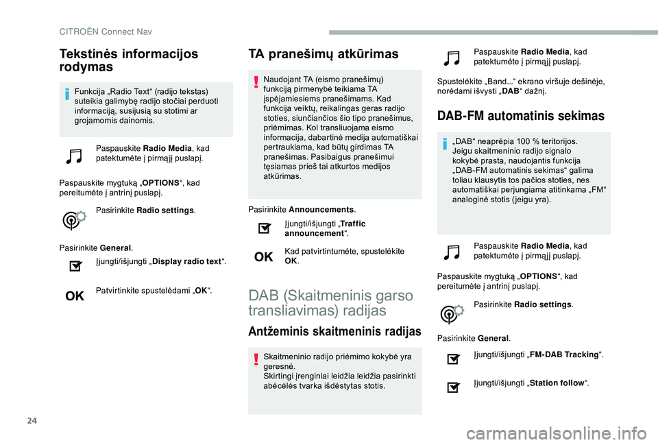 CITROEN BERLINGO VAN 2019 Eksploatavimo vadovas (in Lithuanian) 24
Tekstinės informacijos
rodymas
Funkcija „Radio Text“ (radijo tekstas)
suteikia galimybę radijo stočiai perduoti
informaciją, susijusią su stotimi ar
grojamomis dainomis.Paspauskite Rad CITROEN BERLINGO VAN 2019 Eksploatavimo vadovas (in Lithuanian) 24
Tekstinės informacijos
rodymas
Funkcija „Radio Text“ (radijo tekstas)
suteikia galimybę radijo stočiai perduoti
informaciją, susijusią su stotimi ar
grojamomis dainomis.Paspauskite Rad