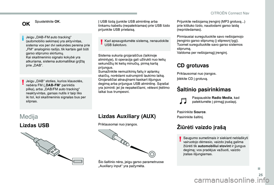 CITROEN BERLINGO VAN 2019 Eksploatavimo vadovas (in Lithuanian) 25
Spustelėkite OK.
Jeigu „DAB-FM auto tracking“
(automobilio sekimas) yra aktyvintas,
sistema vos per dvi sekundes pereina prie
„FM“ analoginio radijo, tik kartais gali būti
garso stipr CITROEN BERLINGO VAN 2019 Eksploatavimo vadovas (in Lithuanian) 25
Spustelėkite OK.
Jeigu „DAB-FM auto tracking“
(automobilio sekimas) yra aktyvintas,
sistema vos per dvi sekundes pereina prie
„FM“ analoginio radijo, tik kartais gali būti
garso stipr