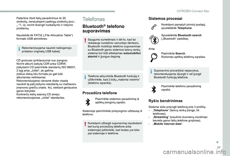 CITROEN BERLINGO VAN 2019 Eksploatavimo vadovas (in Lithuanian) 27
Patartina riboti failų pavadinimus iki 20
simbolių, nenaudojant ypatingų simbolių (pvz.:
„ “?.; ù), norint išvengti nuskaitymo ir rodymo
problemų.
Naudokite tik FAT32 („File Allocat CITROEN BERLINGO VAN 2019 Eksploatavimo vadovas (in Lithuanian) 27
Patartina riboti failų pavadinimus iki 20
simbolių, nenaudojant ypatingų simbolių (pvz.:
„ “?.; ù), norint išvengti nuskaitymo ir rodymo
problemų.
Naudokite tik FAT32 („File Allocat