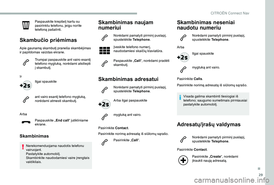 CITROEN BERLINGO VAN 2019 Eksploatavimo vadovas (in Lithuanian) 29
Paspauskite krepšelį kartu su
pasirinktu telefonu, jeigu norite
telefoną pašalinti.
Skambučio priėmimas
Apie gaunamą skambutį praneša skambėjimas
ir papildomas vaizdas ekrane.Trumpai p CITROEN BERLINGO VAN 2019 Eksploatavimo vadovas (in Lithuanian) 29
Paspauskite krepšelį kartu su
pasirinktu telefonu, jeigu norite
telefoną pašalinti.
Skambučio priėmimas
Apie gaunamą skambutį praneša skambėjimas
ir papildomas vaizdas ekrane.Trumpai p