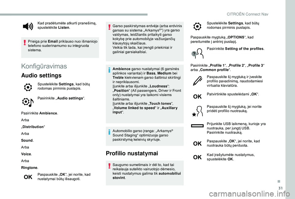 CITROEN BERLINGO VAN 2019 Eksploatavimo vadovas (in Lithuanian) 31
Konfigūravimas
Audio settings
Spustelėkite Settings, kad būtų
rodomas pirminis puslapis.
Pasirinkite „ Audio settings “.
Pasirinkite Ambience .
Arba
„ Distribution “
Arba
Sound .
Arba
CITROEN BERLINGO VAN 2019 Eksploatavimo vadovas (in Lithuanian) 31
Konfigūravimas
Audio settings
Spustelėkite Settings, kad būtų
rodomas pirminis puslapis.
Pasirinkite „ Audio settings “.
Pasirinkite Ambience .
Arba
„ Distribution “
Arba
Sound .
Arba