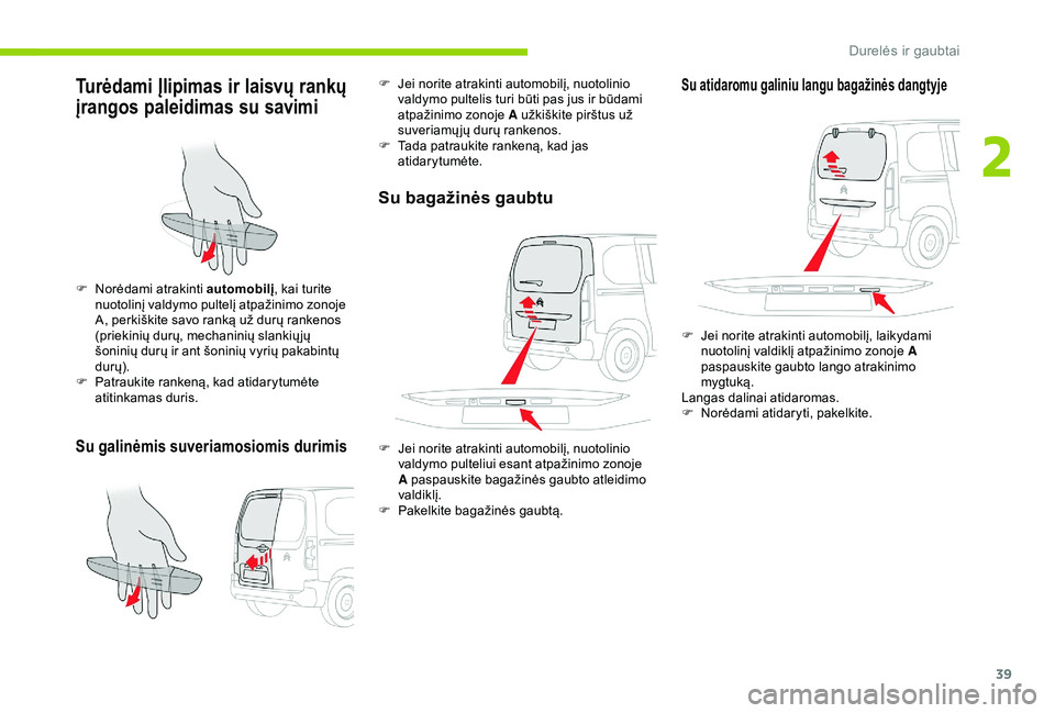 CITROEN BERLINGO VAN 2019  Eksploatavimo vadovas (in Lithuanian) 39
Turėdami Įlipimas ir laisvų rankų 
įrangos paleidimas su savimi
Su galinėmis suveriamosiomis durimis
F Norėdami atrakinti automobilį, kai turite 
nuotolinį valdymo pultelį atpažinimo zon