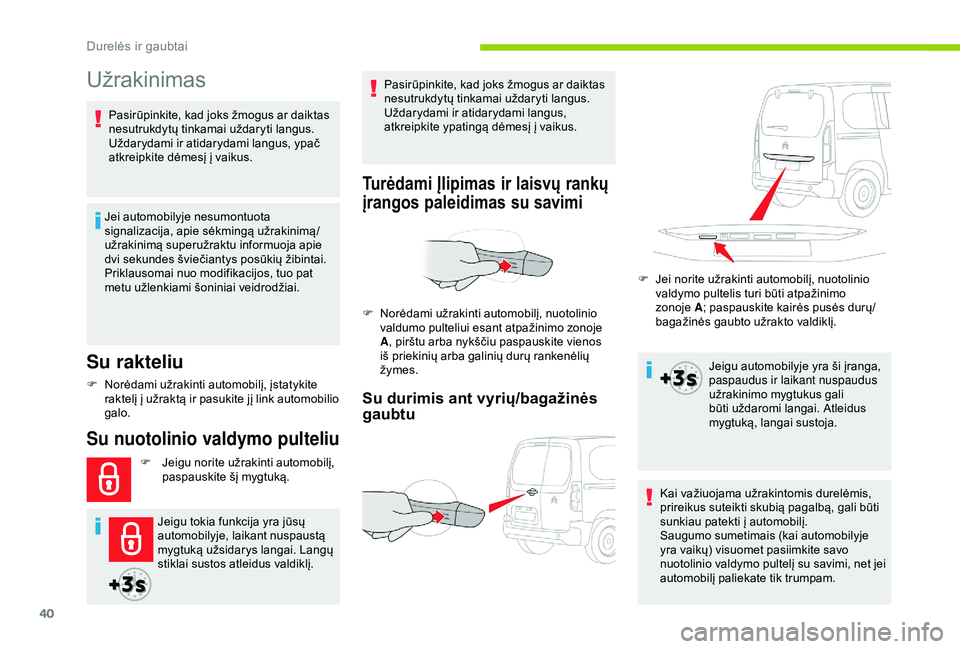 CITROEN BERLINGO VAN 2019  Eksploatavimo vadovas (in Lithuanian) 40
Užrakinimas
Su rakteliu
Jei automobilyje nesumontuota 
signalizacija, apie sėkmingą užrakinimą/
užrakinimą superužraktu informuoja apie 
dvi sekundes šviečiantys posūkių žibintai.
Prik
