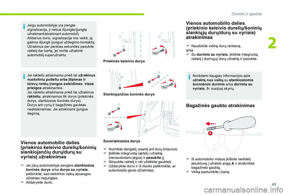 CITROEN BERLINGO VAN 2019  Eksploatavimo vadovas (in Lithuanian) 43
Jeigu automobilyje yra įrengta 
signalizacija, ji nebus išjungta/įjungta 
užrakinant/atrakinant automobilį.
Atidarius duris, signalizacija ims veikti, ją 
galima išjungti įjungus uždegimo 