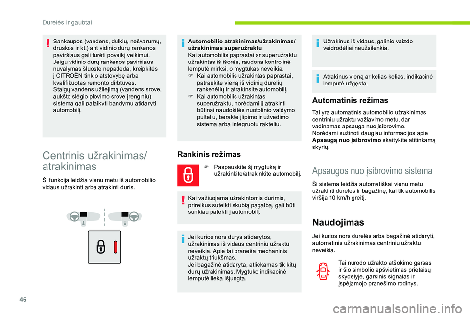 CITROEN BERLINGO VAN 2019  Eksploatavimo vadovas (in Lithuanian) 46
Sankaupos (vandens, dulkių, nešvarumų, 
druskos ir kt.) ant vidinio durų rankenos 
paviršiaus gali turėti poveikį veikimui.
Jeigu vidinio durų rankenos paviršiaus 
nuvalymas šluoste nepad