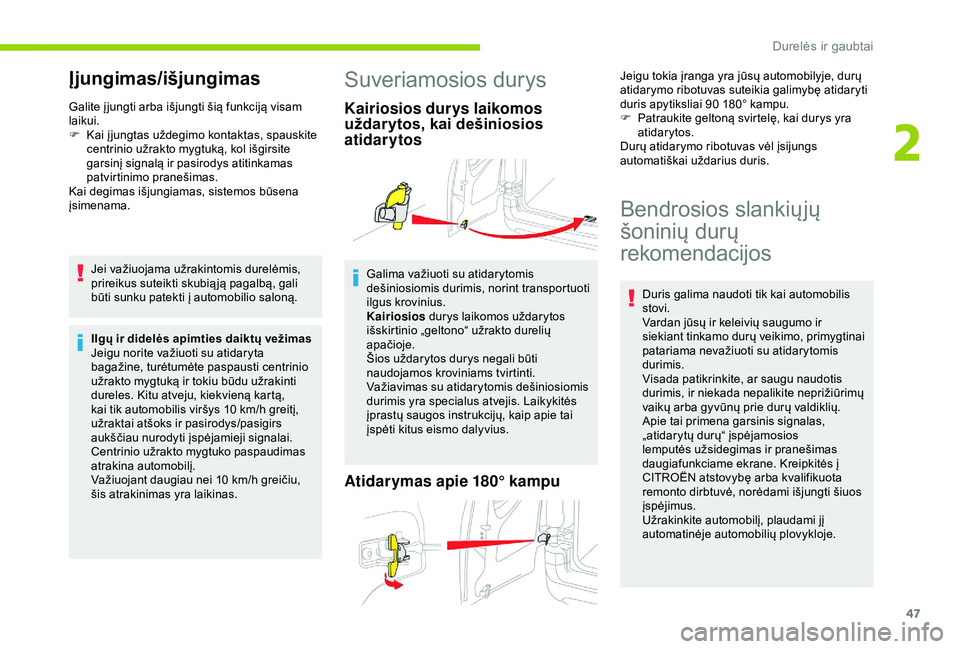 CITROEN BERLINGO VAN 2019  Eksploatavimo vadovas (in Lithuanian) 47
Įjungimas/išjungimas
Galite į jungti arba išjungti šią funkciją visam 
laikui.
F 
K
 ai įjungtas uždegimo kontaktas, spauskite 
centrinio užrakto mygtuką, kol išgirsite 
garsinį signal