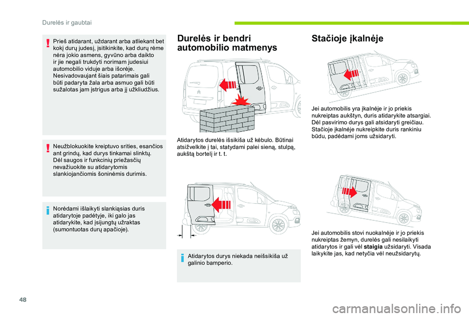 CITROEN BERLINGO VAN 2019  Eksploatavimo vadovas (in Lithuanian) 48
Prieš atidarant, uždarant arba atliekant bet 
kokį durų judesį, įsitikinkite, kad durų rėme 
nėra jokio asmens, gyvūno arba daikto 
ir jie negali trukdyti norimam judesiui 
automobilio vi