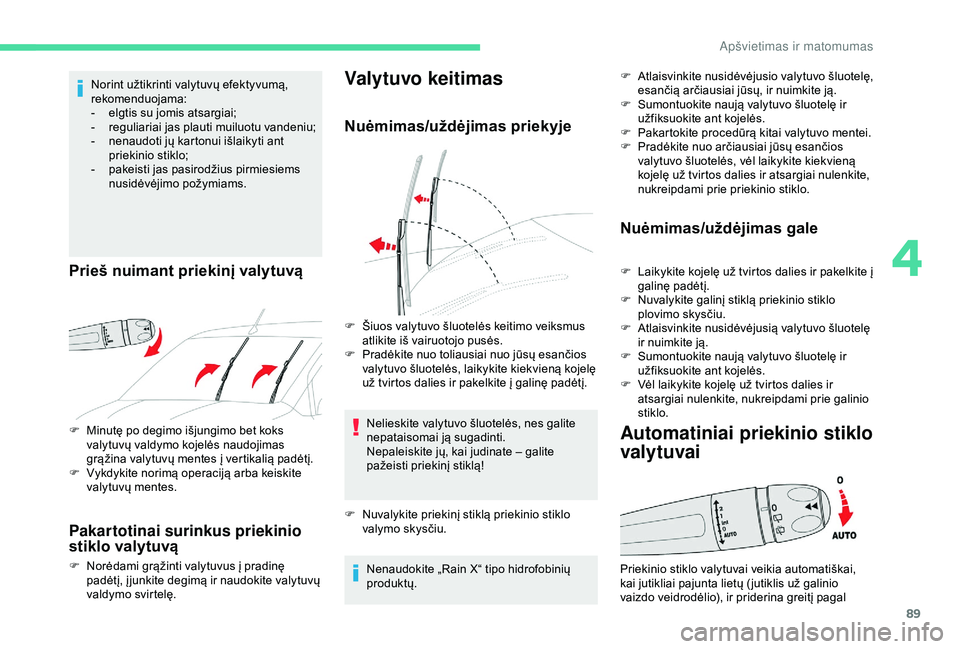 CITROEN BERLINGO VAN 2019  Eksploatavimo vadovas (in Lithuanian) 89
F Minutę po degimo išjungimo bet koks valytuvų valdymo kojelės naudojimas 
grąžina valytuvų mentes į vertikalią padėtį.
F
 
V
 ykdykite norimą operaciją arba keiskite 
valytuvų mentes