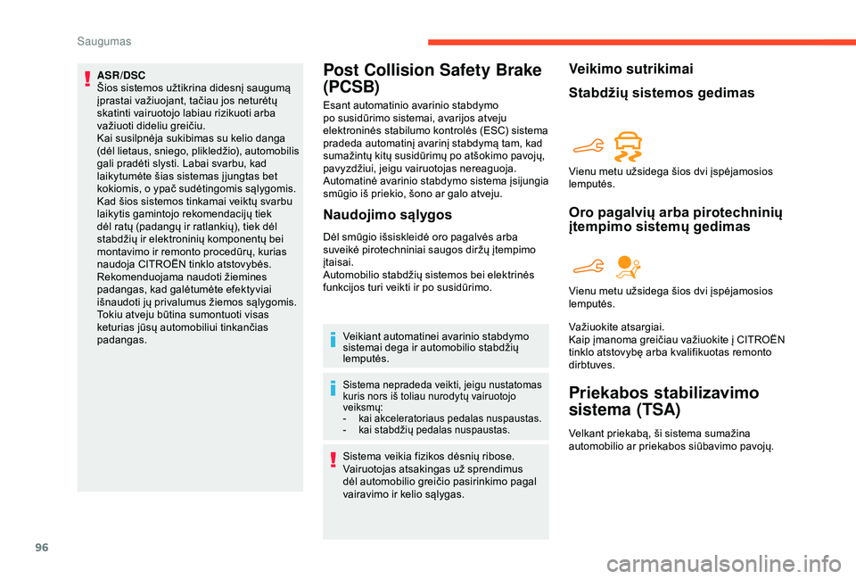 CITROEN BERLINGO VAN 2019  Eksploatavimo vadovas (in Lithuanian) 96
ASR/DSC
Šios sistemos užtikrina didesnį saugumą 
įprastai važiuojant, tačiau jos neturėtų 
skatinti vairuotojo labiau rizikuoti arba 
važiuoti dideliu greičiu.
Kai susilpnėja sukibimas 