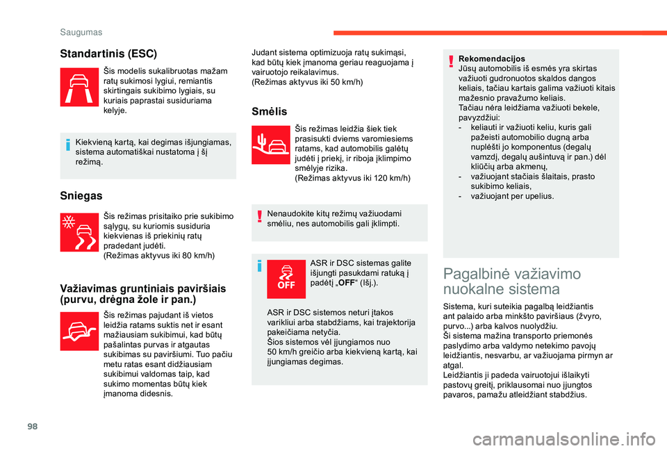 CITROEN BERLINGO VAN 2019  Eksploatavimo vadovas (in Lithuanian) 98
Standartinis (ESC)
Šis modelis sukalibruotas mažam 
ratų sukimosi lygiui, remiantis 
skirtingais sukibimo lygiais, su 
kuriais paprastai susiduriama 
kelyje.
Kiekvieną kartą, kai degimas išju