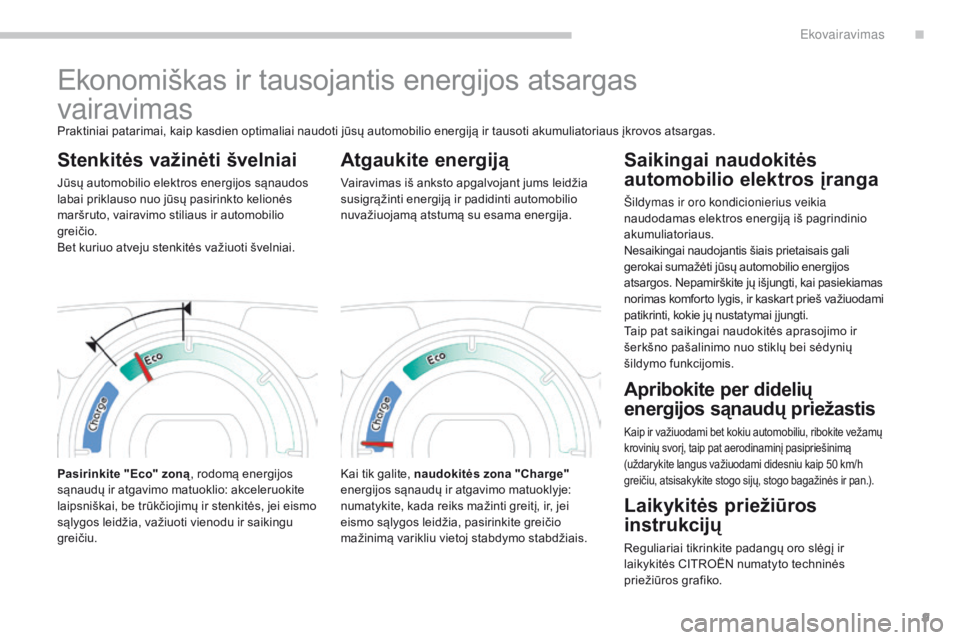 CITROEN C-ZERO 2017  Eksploatavimo vadovas (in Lithuanian) 9
C-Zero_lt_Chap00c_eco-conduite_ed01-2016
Ekonomiškas ir tausojantis energijos atsargas  
vairavimas
Praktiniai patarimai, kaip kasdien optimaliai naudoti jūsų automobilio energiją ir tausoti aku