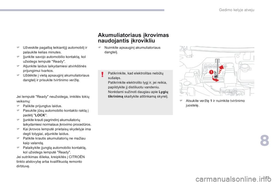 CITROEN C-ZERO 2017  Eksploatavimo vadovas (in Lithuanian) 115
C-Zero_lt_Chap08_en-cas-de-panne_ed01-2016
Akumuliatoriaus įkrovimas 
naudojantis įkrovikliu
F Užveskite pagalbą teikiantį jį automobilį ir palaukite kelias minutes.
F
 
Į
 junkite savojo 