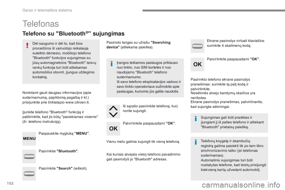 CITROEN C-ZERO 2017  Eksploatavimo vadovas (in Lithuanian) 152
C-Zero_lt_Chap10a_rDE2_ed01-2016
telefonas
Telefono su "Bluetooth®" sujungimas
Dėl saugumo ir dėl to, kad šios 
procedūros iš vairuotojo reikalauja 
sutelkto dėmesio, mobiliojo tele