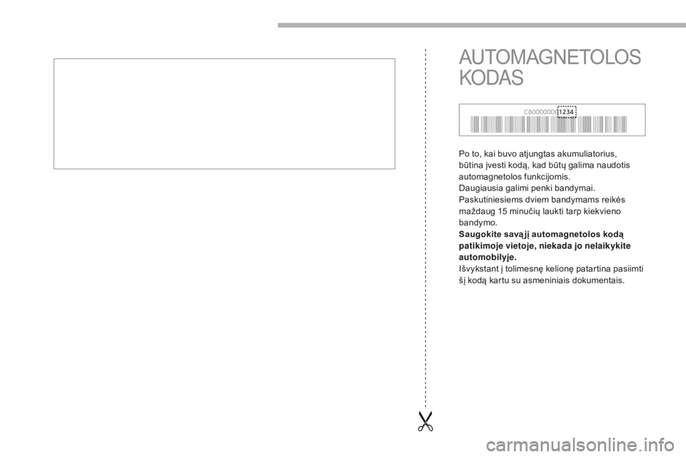 CITROEN C-ZERO 2017  Eksploatavimo vadovas (in Lithuanian) Po to, kai buvo atjungtas akumuliatorius, 
būtina įvesti kodą, kad būtų galima naudotis 
automagnetolos funkcijomis.
Daugiausia galimi penki bandymai. 
Paskutiniesiems dviem bandymams reikės 
ma