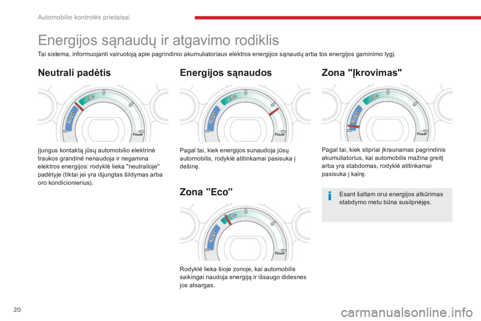 CITROEN C-ZERO 2017  Eksploatavimo vadovas (in Lithuanian) 20
C-Zero_lt_Chap01_instruments-de-bord_ed01-2016
Energijos sąnaudų ir atgavimo rodiklis
Energijos sąnaudos
Įjungus kontaktą jūsų automobilio elektrinė 
traukos grandinė nenaudoja ir negamina