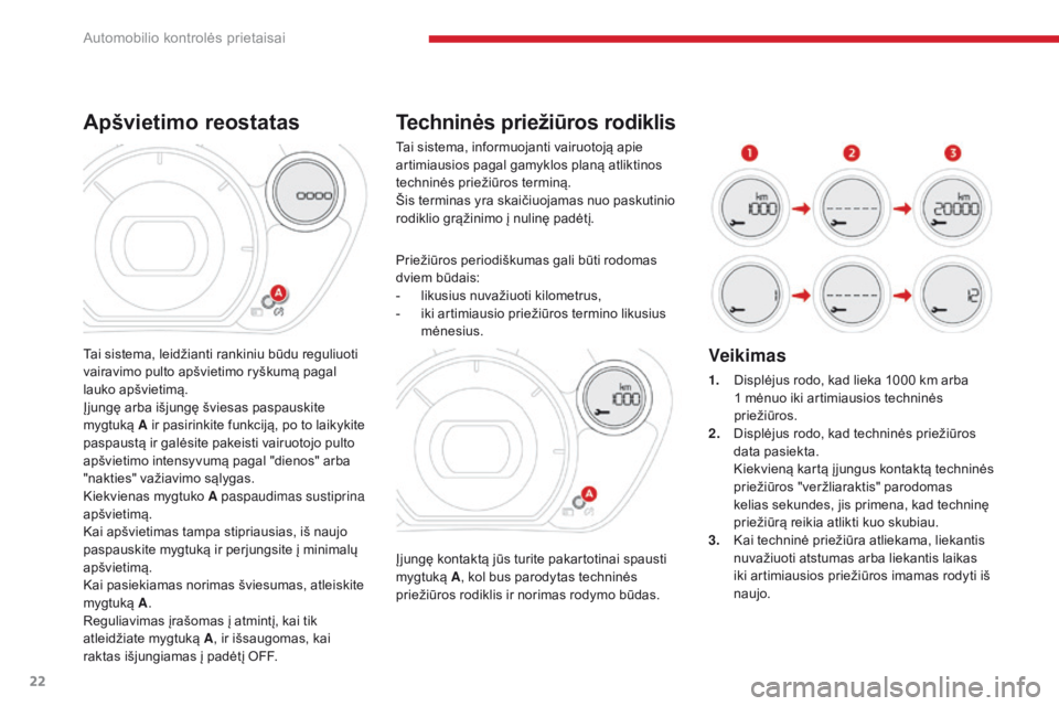 CITROEN C-ZERO 2017  Eksploatavimo vadovas (in Lithuanian) 22
C-Zero_lt_Chap01_instruments-de-bord_ed01-2016
Techninės priežiūros rodiklis
Įjungę kontaktą jūs turite pakartotinai spausti 
mygtuką A, kol bus parodytas techninės 
priežiūros rodiklis 