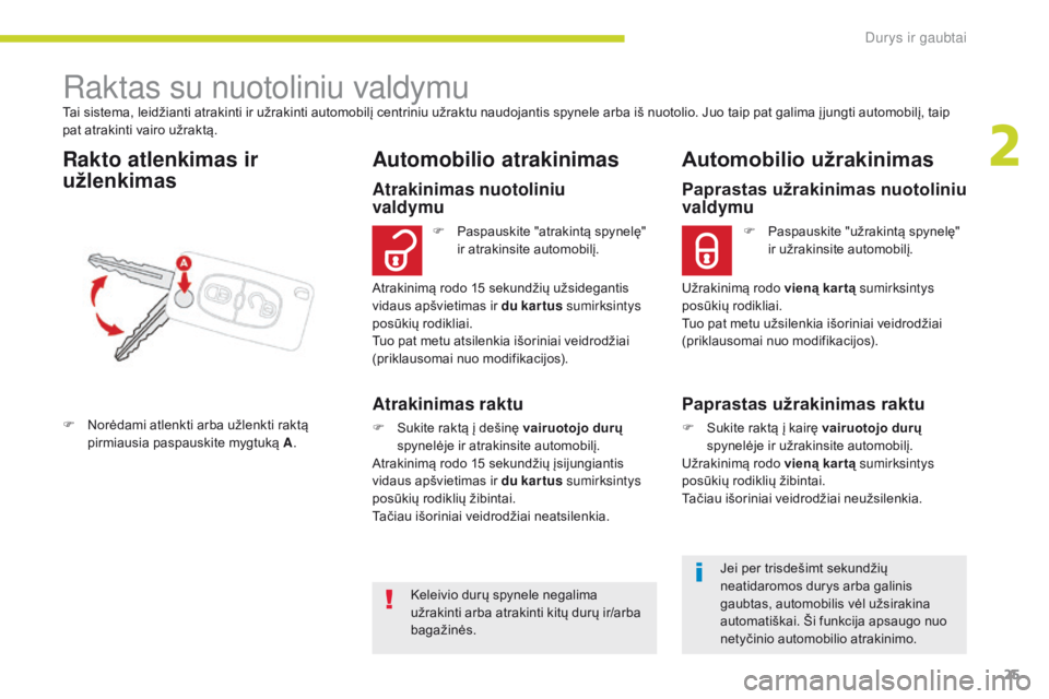 CITROEN C-ZERO 2017  Eksploatavimo vadovas (in Lithuanian) 25
C-Zero_lt_Chap02_ouvertures_ed01-2016
Tai sistema, leidžianti atrakinti ir užrakinti automobilį centriniu užraktu naudojantis spynele arba iš nuotolio. Juo taip pat galima į jungti automobil�