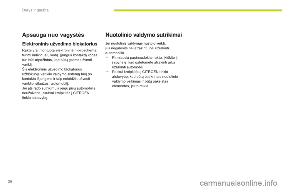CITROEN C-ZERO 2017  Eksploatavimo vadovas (in Lithuanian) 26
C-Zero_lt_Chap02_ouvertures_ed01-2016
Apsauga nuo vagystės
Elektroninis užvedimo blokatorius
Rakte yra įmontuota elektroninė mikroschema, 
turinti individualų kodą. Įjungus kontaktą kodas 
