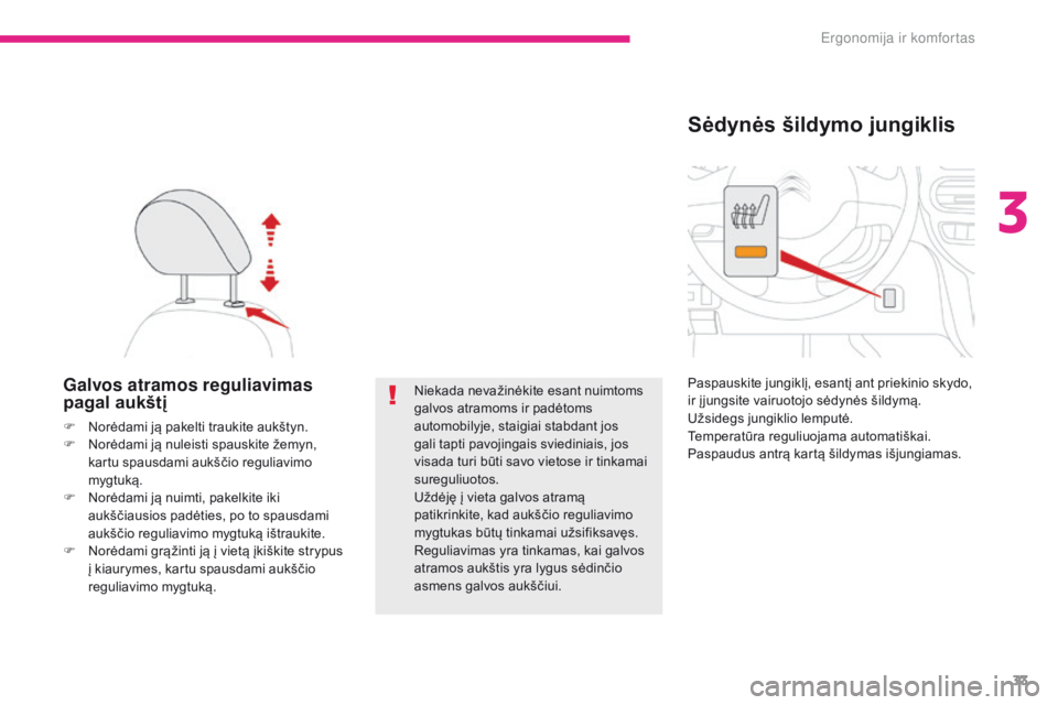 CITROEN C-ZERO 2017  Eksploatavimo vadovas (in Lithuanian) 33
C-Zero_lt_Chap03_ergonomie-et-confort_ed01-2016
Galvos atramos reguliavimas 
pagal aukštį
F Norėdami ją pakelti traukite aukštyn.
F N orėdami ją nuleisti spauskite žemyn, 
kartu spausdami a