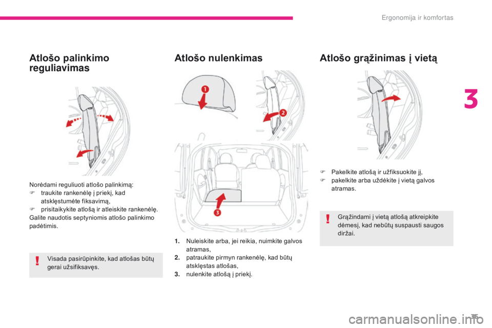 CITROEN C-ZERO 2017  Eksploatavimo vadovas (in Lithuanian) 35
C-Zero_lt_Chap03_ergonomie-et-confort_ed01-2016
Atlošo palinkimo 
reguliavimas
Norėdami reguliuoti atlošo palinkimą:
F t raukite rankenėlę į priekį, kad 
atsklęstumėte fiksavimą,
F
 
p
 