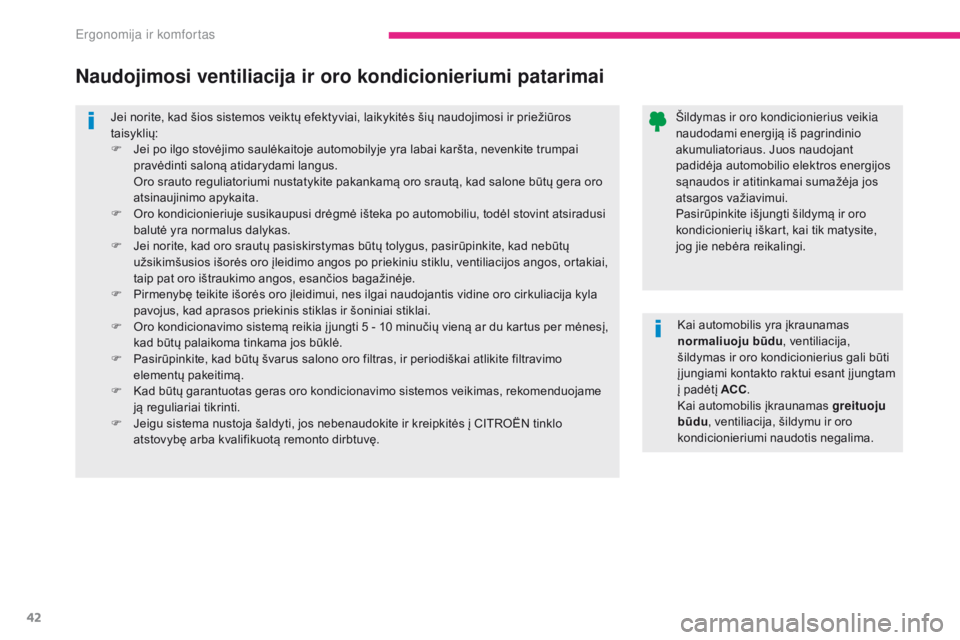 CITROEN C-ZERO 2017  Eksploatavimo vadovas (in Lithuanian) 42
C-Zero_lt_Chap03_ergonomie-et-confort_ed01-2016
Jei norite, kad šios sistemos veiktų efektyviai, laikykitės šių naudojimosi ir priežiūros 
taisyklių:
F 
J
 ei po ilgo stovėjimo saulėkaito