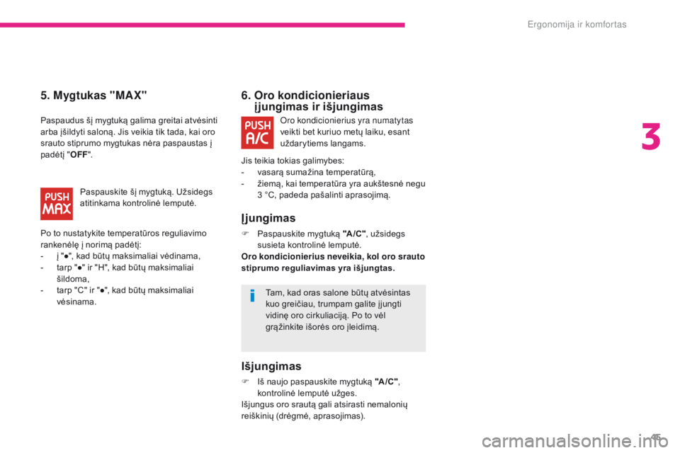 CITROEN C-ZERO 2017  Eksploatavimo vadovas (in Lithuanian) 45
C-Zero_lt_Chap03_ergonomie-et-confort_ed01-2016
6.  Oro kondicionieriaus į jungimas ir išjungimas
Į jungimas
F Paspauskite mygtuką  "A /C ", užsidegs 
susieta kontrolinė lemputė.
Oro