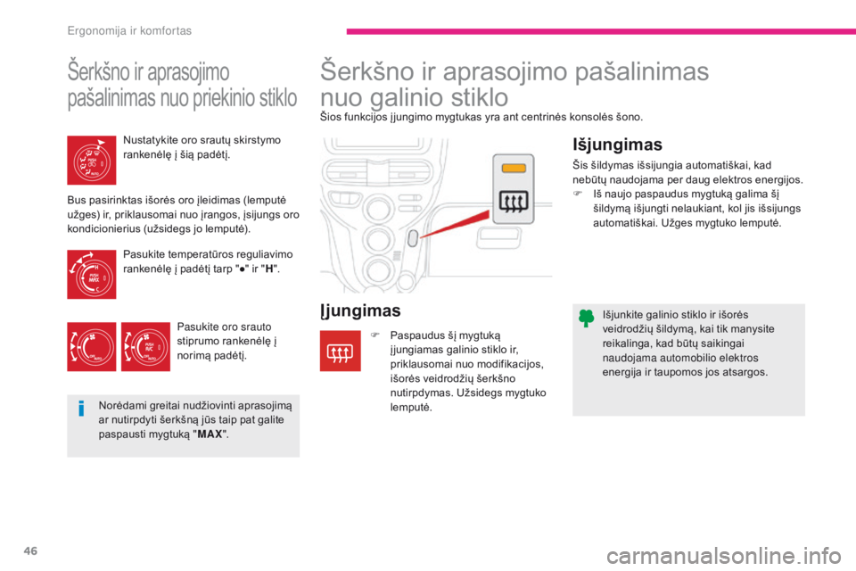 CITROEN C-ZERO 2017  Eksploatavimo vadovas (in Lithuanian) 46
C-Zero_lt_Chap03_ergonomie-et-confort_ed01-2016
Išjunkite galinio stiklo ir išorės 
veidrodžių šildymą, kai tik manysite 
reikalinga, kad būtų saikingai 
naudojama automobilio elektros 
en