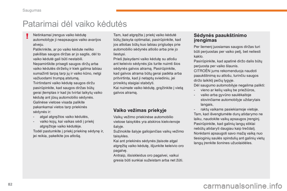 CITROEN C-ZERO 2017 Eksploatavimo vadovas (in Lithuanian) 82
C-Zero_lt_Chap05_securite_ed01-2016
Netinkamai įrengus vaiko kėdutę
automobilyje ji neapsaugos vaiko avarijos
atveju.
Patikrinkite, ar po vaiko kėdute neliko
pakištas saugos diržas ar jo s CITROEN C-ZERO 2017 Eksploatavimo vadovas (in Lithuanian) 82
C-Zero_lt_Chap05_securite_ed01-2016
Netinkamai įrengus vaiko kėdutę
automobilyje ji neapsaugos vaiko avarijos
atveju.
Patikrinkite, ar po vaiko kėdute neliko
pakištas saugos diržas ar jo s