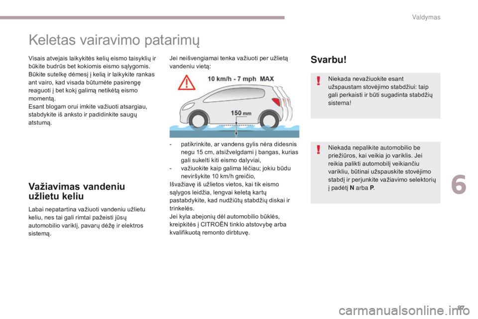 CITROEN C-ZERO 2017 Eksploatavimo vadovas (in Lithuanian) 87
C-Zero_lt_Chap06_conduite_ed01-2016
Keletas vairavimo patarimų
Visais atvejais laikykitės kelių eismo taisyklių ir
būkite budrūs bet kokiomis eismo sąlygomis.
Būkite sutelkę dėmesį į k CITROEN C-ZERO 2017 Eksploatavimo vadovas (in Lithuanian) 87
C-Zero_lt_Chap06_conduite_ed01-2016
Keletas vairavimo patarimų
Visais atvejais laikykitės kelių eismo taisyklių ir
būkite budrūs bet kokiomis eismo sąlygomis.
Būkite sutelkę dėmesį į k