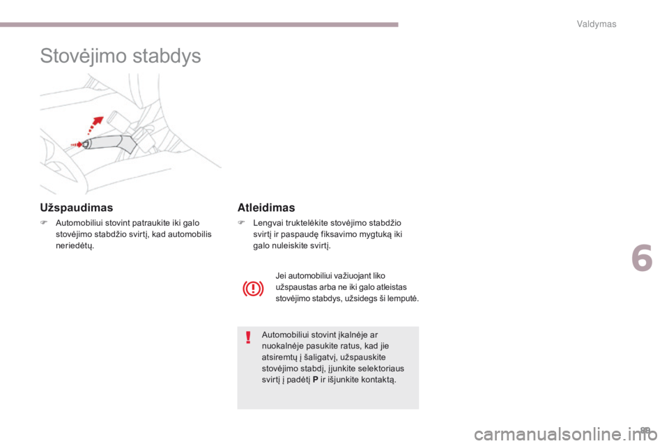 CITROEN C-ZERO 2017 Eksploatavimo vadovas (in Lithuanian) 89
C-Zero_lt_Chap06_conduite_ed01-2016
Stovėjimo stabdys
Užspaudimas
F Automobiliui stovint patraukite iki galo stovėjimo stabdžio svirtį, kad automobilis
neriedėtų.
Automobiliui stovint įkal CITROEN C-ZERO 2017 Eksploatavimo vadovas (in Lithuanian) 89
C-Zero_lt_Chap06_conduite_ed01-2016
Stovėjimo stabdys
Užspaudimas
F Automobiliui stovint patraukite iki galo stovėjimo stabdžio svirtį, kad automobilis
neriedėtų.
Automobiliui stovint įkal